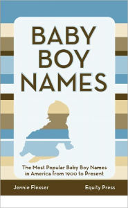 Title: Baby Boy Names: The Most Popular Baby Boy Names in America from 1900 to Present, Author: Kristina Benson