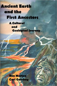 Title: Ancient Earth and the First Ancestors: A Cultural and Geological Journey, Author: Ron Morton