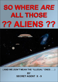 Title: So Where Are All Those Aliens, Author: Secret Agent X-9