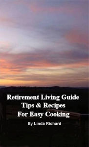 Title: Retirement Living Guide Tips and Recipes for Easy Cooking, Author: Linda Richard