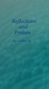 Title: Reflection and Praises, Author: Ashlee M.