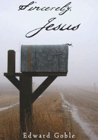 Title: Sincerely, Jesus, Author: Edward Goble