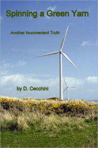 Title: Spinning a Green Yarn: Another Inconvenient Truth, Author: D Cecchini