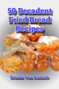 Title: 50 Decadent Fried Bread Recipes, Author: Brenda Van Niekerk