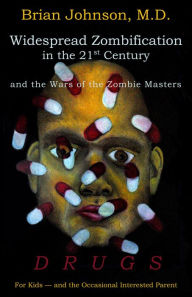 Title: Widespread Zombification in the 21st Century and the Wars of the Zombie Masters: DRUGS: For Kids - and the Occasional Interested Parent, Author: Brian Johnson