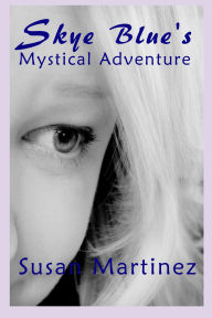 Title: Skye Blue's Mystical Adventure, Author: Susan Martinez