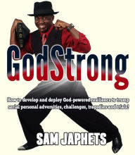 Title: Godstrong - how to develop and deploy God-powered resilience to trump serial personal adversities, challenges, tragedies ad trials, Author: Samuel Japhets