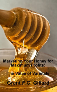 Title: Marketing Your Honey for Maximum Profits: The Value of Varietals, Author: Grant Gillard