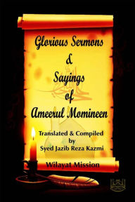 Title: Glorious Sermons & Sayings of Ameerul Momineen, Author: Syed Jazib Reza Kazmi