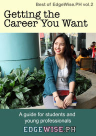 Title: Getting the Career You Want: A guide for students and young professionals, Author: EdgeWisePH Editorial Team