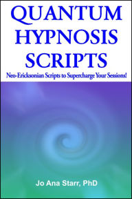 Title: QUANTUM HYPNOSIS SCRIPTS- Neo-Ericksonian Scripts that Will Supercharge Your Sessions!, Author: Jo Ana Starr