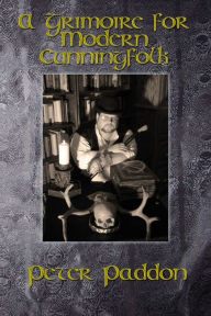 Title: A Grimoire for Modern Cunningfolk A Practical Guide to Witchcraft on the Crooked Path, Author: Peter Paddon