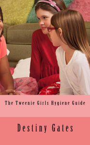 Title: The Tweenie Girls Hygiene EGuide, Author: Destiny Gates