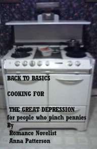 Title: Back to Basics Cooking for the Great Depression, Author: Anna Patterson