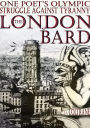 The London Bard. One Poet's Olympic Struggle Against Tyranny (Part One)