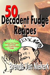 Title: 50 Decadent Fudge Recipes, Author: Brenda Van Niekerk