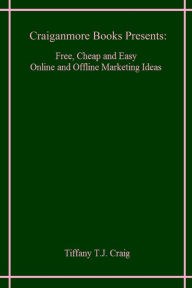 Title: Free, Cheap and Easy Online and Offline Marketing Tips, Author: Tiffany T.J. Craig