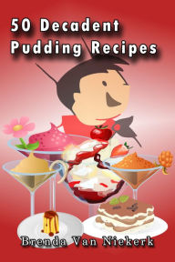 Title: 50 Decadent Pudding Recipes, Author: Brenda Van Niekerk