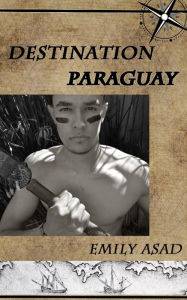 Title: Destination Paraguay, Author: Emily Asad