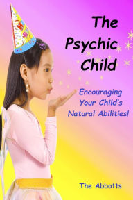 Title: The Psychic Child - Encouraging Your Child's Natural Abilities!, Author: The Abbotts