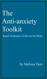 Title: The Anti-Anxiety Toolkit: Rapid Techniques to Rewire the Brain, Author: Melissa Tiers