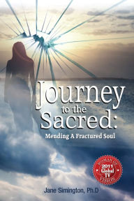 Title: Journey to the Sacred: Mending a Fractured Soul, Author: Jane A. Simington Ph.D.