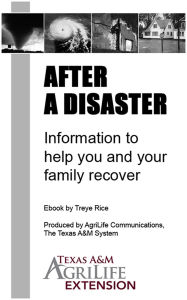 Title: After a Disaster: Information to Help You and Your Family Recover, Author: Texas A&M AgriLife Extension Service