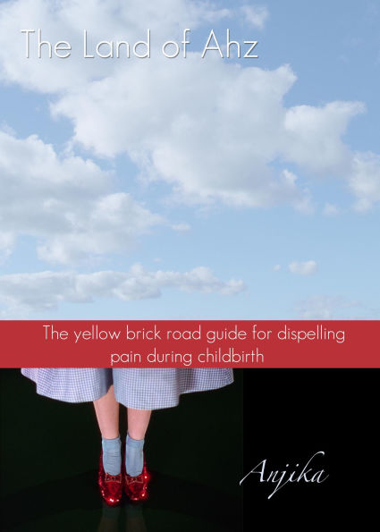 The Land of Ahz: The Yellow Brick Road Guide for Dispelling Pain During Childbirth