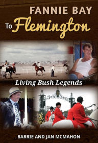 Title: Fannie Bay to Flemington: Living Bush Legends, Author: Barrie McMahon