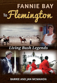 Title: Fannie Bay to Flemington: Living Bush Legends, Author: Barrie McMahon