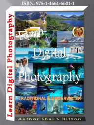 Title: Learn Digital Photography: Traditional and Underwater, Author: Shai S Bitton