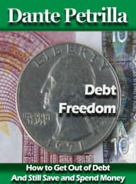 Title: How to Get Out of Debt with Debt Freedom, Author: Dante Petrilla