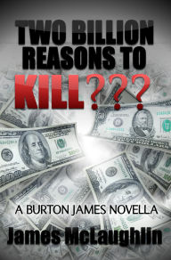 Title: Two Billion Reasons to Kill??? (Burton James Mysteries, #2), Author: James McLaughlin