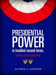 Title: Presidential Power In Troubled Second Terms, Author: Alfred Zacher