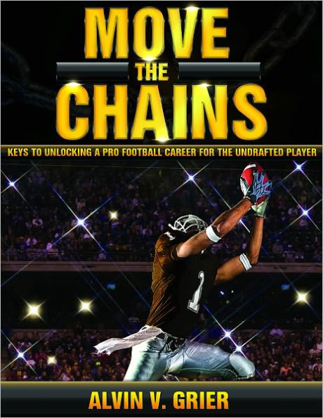 Move the Chains: Keys to Unlocking a Pro Football Career for the Undrafted Player