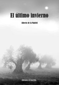 Title: El último invierno, Author: Alberto de la Madrid