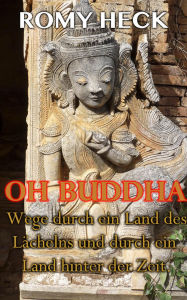 Title: Oh Buddha Wege durch ein Land des Lächelns und durch ein Land hinter der Zeit, Author: Romy Heck