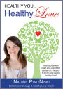 Healthy You, Healthy LOVE: Heal your broken heart and unlock the secrets to a healthy you for long lasting healthy love!