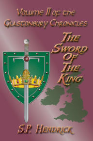 Title: The Sword of the King Volume II of the Glastonbury Chronicles, Author: S. P. Hendrick