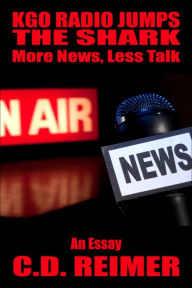 Title: KGO Radio Jumps The Shark: More News, Less Talk (Essay), Author: C.D. Reimer