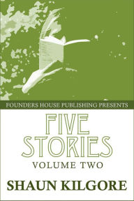 Title: Five Stories: Volume Two, Author: Shaun Kilgore