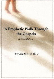 Title: A Prophetic Walk Through the Gospels, Author: Bishop Greg Nies Sr.