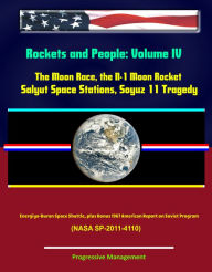 Title: Rockets and People: Volume IV: The Moon Race, the N-1 Moon Rocket, Salyut Space Stations, Soyuz 11 Tragedy, Energiya-Buran Space Shuttle, plus Bonus 1967 American Report on Soviet Program (NASA SP-2011-4110), Author: Progressive Management