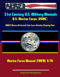 Title: 21st Century U.S. Military Manuals: U.S. Marine Corps (USMC) MAGTF Marine Air-Ground Task Force Aviation Planning Fleet Marine Force Manual (FMFM) 5-70, Author: Progressive Management