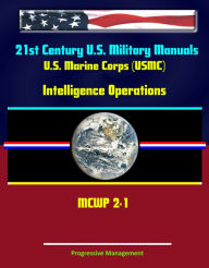 Title: 21st Century U.S. Military Manuals: U.S. Marine Corps (USMC) Intelligence Operations MCWP 2-1, Author: Progressive Management