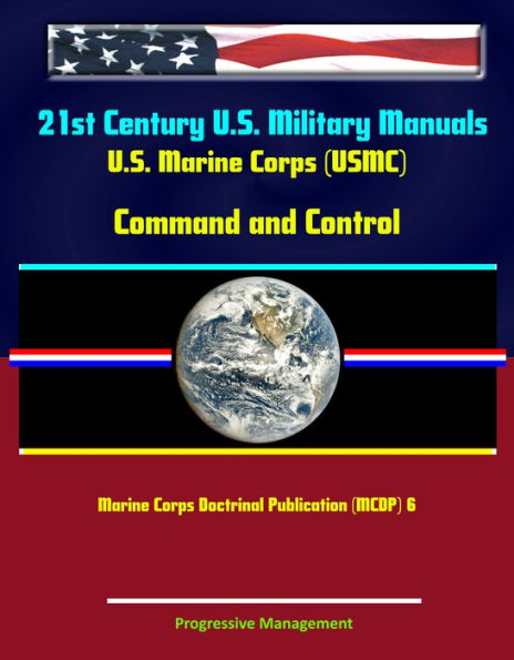 21st Century U.S. Military Manuals: U.S. Marine Corps (USMC) Command and Control - Marine Corps Doctrinal Publication (MCDP) 6