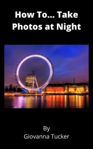 Title: How To... Take Photos at Night, Author: Giovanna Tucker