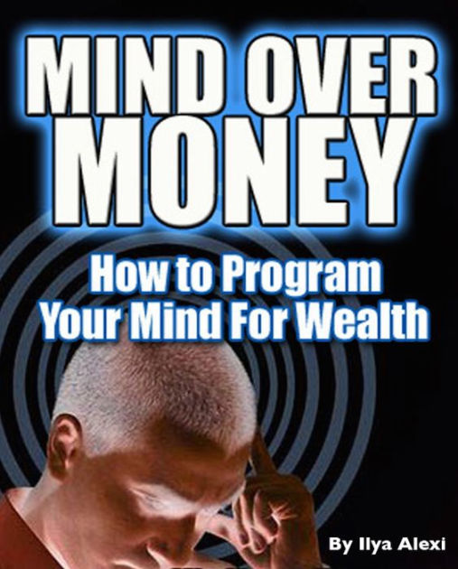 Mind Over Money How To Program Your Mind For Wealth By Ilya Alexi Nook Book Barnes Noble