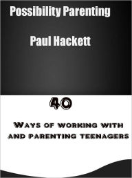 Title: Possibility Parenting: 40 Ways of Working With and Parenting Teenagers, Author: paul hackett