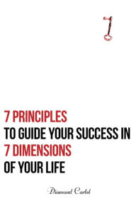 Title: 7 Principles to Guide Your Success in 7 Dimensions of Your Life, Author: Diamond Cartel